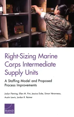 Right-Sizing Marine Corps Intermediate Supply Units: Un model de personal și îmbunătățiri propuse ale procesului - Right-Sizing Marine Corps Intermediate Supply Units: A Staffing Model and Proposed Process Improvements
