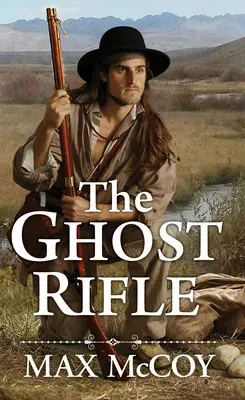 The Ghost Rifle: Un roman al ultimei frontiere a Americii - The Ghost Rifle: A Novel of America's Last Frontier