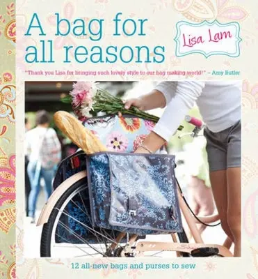 A Bag for All Reasons: 12 genți și poșete complet noi de cusut pentru orice ocazie - A Bag for All Reasons: 12 All-New Bags and Purses to Sew for Every Occasion