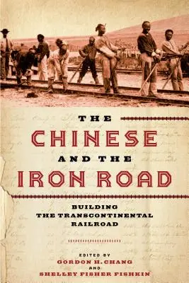 Chinezii și drumul de fier: Construirea căii ferate transcontinentale - The Chinese and the Iron Road: Building the Transcontinental Railroad