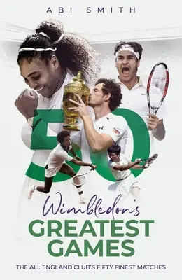 Wimbledon's Greatest Games: The All England Club's Fifty Finest Matches