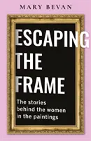 Escaping the Frame - Femeile din tablourile celebre își spun poveștile - Escaping the Frame - Women in Famous Pictures tell their Stories