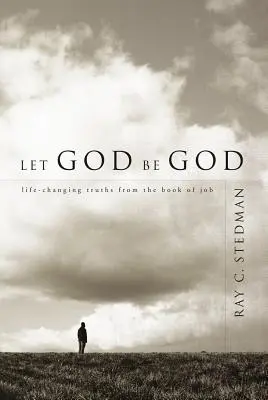 Lasă-l pe Dumnezeu să fie Dumnezeu: Adevăruri care schimbă viața din Cartea lui Iov (Life-Changing Truths from the Book of Job) - Let God Be God: Life-Changing Truths from the Book of Job