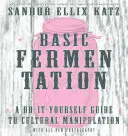 Fermentația de bază: Un ghid do-it-yourself de manipulare culturală - Basic Fermentation: A Do-It-Yourself Guide to Cultural Manipulation