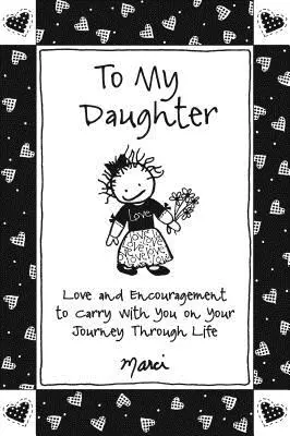 Pentru fiica mea: Dragoste și încurajare de purtat cu tine în călătoria ta prin viață - To My Daughter: Love and Encouragement to Carry with You on Your Journey Through Life
