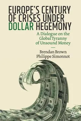Secolul de crize al Europei sub hegemonia dolarului: Un dialog asupra tiraniei globale a banilor nesiguri - Europe's Century of Crises Under Dollar Hegemony: A Dialogue on the Global Tyranny of Unsound Money