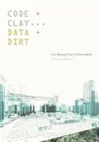 Cod și lut, date și murdărie: cinci mii de ani de media urbană - Code and Clay, Data and Dirt: Five Thousand Years of Urban Media