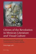Fantomele revoluției în literatura și cultura vizuală mexicană: Revisitări în mediile creative moderne și contemporane - Ghosts of the Revolution in Mexican Literature and Visual Culture: Revisitations in Modern and Contemporary Creative Media