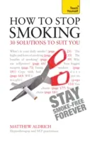 Cum să nu mai fumezi - 30 de soluții care ți se potrivesc: Teach Yourself - How to Stop Smoking - 30 Solutions to Suit You: Teach Yourself