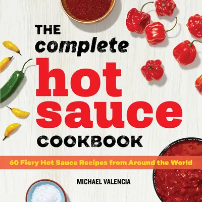 The Complete Hot Sauce Cookbook: 60 de rețete de sosuri picante din întreaga lume - The Complete Hot Sauce Cookbook: 60 Fiery Hot Sauce Recipes from Around the World