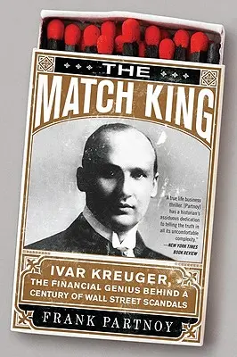 Regele chibriturilor: Ivar Kreuger, geniul financiar din spatele unui secol de scandaluri pe Wall Street - The Match King: Ivar Kreuger, the Financial Genius Behind a Century of Wall Street Scandals