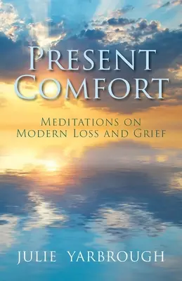 Alinare prezentă: Meditații despre pierderea și durerea modernă - Present Comfort: Meditations on Modern Loss and Grief