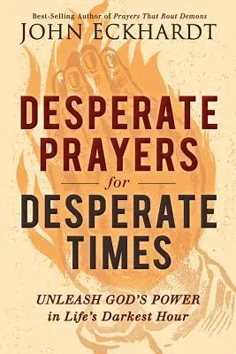 Rugăciuni disperate pentru vremuri disperate: Dezlănțuie puterea lui Dumnezeu în cele mai întunecate momente ale vieții - Desperate Prayers for Desperate Times: Unleash God's Power in Life's Darkest Hour
