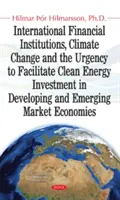 Instituțiile financiare internaționale, schimbările climatice și urgența de a facilita investițiile în energie curată în economiile în curs de dezvoltare și pe piețele emergente - International Financial Institutions, Climate Change & the Urgency to Facilitate Clean Energy Investment in Developing & Emerging Market Economies