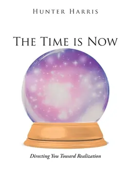 Timpul este acum: Îndrumându-vă spre realizare - The Time is Now: Directing You Toward Realization