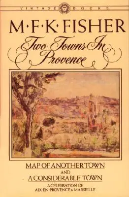 Două orașe în Provence: Harta unui alt oraș și a unui oraș considerabil, o celebrare a Aix-En-Provence & Marsilia - Two Towns in Provence: Map of Another Town and a Considerable Town, a Celebration of Aix-En-Provence & Marseille