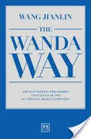 Calea Wanda: Filosofia și valorile manageriale ale uneia dintre cele mai mari companii din China - The Wanda Way: The Managerial Philosophy and Values of One of China's Largest Companies