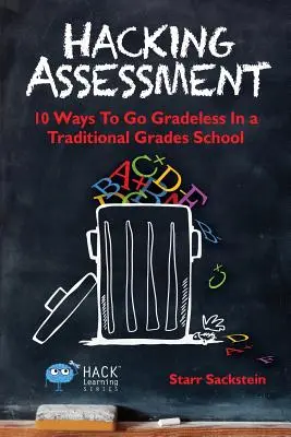 Hacking Assessment: 10 moduri de a merge Gradeless într-o școală tradițională Grades - Hacking Assessment: 10 Ways to Go Gradeless in a Traditional Grades School