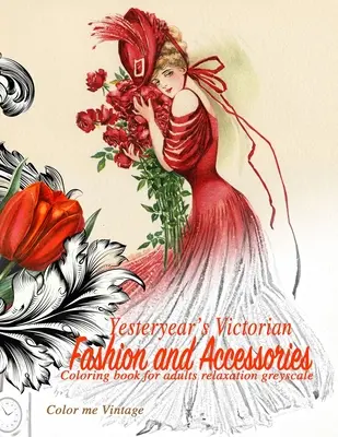 Moda și accesoriile victoriene de altădată: carte de colorat pentru adulți relaxare Greyscale - Yesteryear's Victorian Fashion and Accessories: coloring book for adults relaxation Greyscale