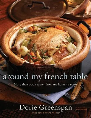 În jurul mesei mele franțuzești: More Than 300 Recipes from My Home to Yours - Around My French Table: More Than 300 Recipes from My Home to Yours