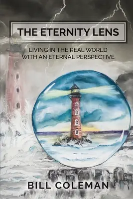 Lentila Eternității: Trăind în lumea reală cu o perspectivă eternă - The Eternity Lens: Living in the Real World with an Eternal Perspective