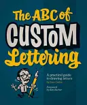 The ABC of Custom Lettering: Un ghid practic pentru desenarea literelor - The ABC of Custom Lettering: A Practical Guide to Drawing Letters