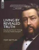 Trăind prin Adevărul Revelat: Viața și Teologia Pastorală a lui Charles Haddon Spurgeon - Living by Revealed Truth: The Life and Pastoral Theology of Charles Haddon Spurgeon