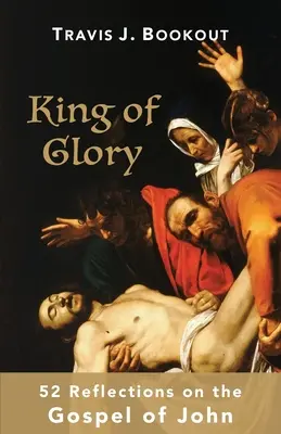 Regele gloriei: 52 Reflections on the Gospel of John (52 de reflecții asupra Evangheliei după Ioan) - King of Glory: 52 Reflections on the Gospel of John