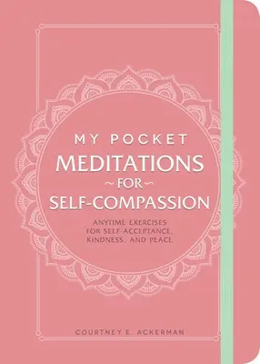 Meditațiile mele de buzunar pentru autocompătimire: Exerciții oricând pentru autoacceptare, bunătate și pace - My Pocket Meditations for Self-Compassion: Anytime Exercises for Self-Acceptance, Kindness, and Peace