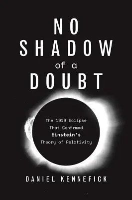 Nicio umbră de îndoială: Eclipsa din 1919 care a confirmat teoria relativității a lui Einstein - No Shadow of a Doubt: The 1919 Eclipse That Confirmed Einstein's Theory of Relativity