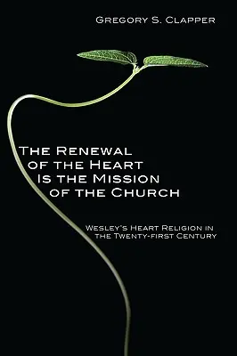 Înnoirea inimii este misiunea Bisericii: Religia inimii lui Wesley în secolul XXI - The Renewal of the Heart Is the Mission of the Church: Wesley's Heart Religion in the Twenty-First Century