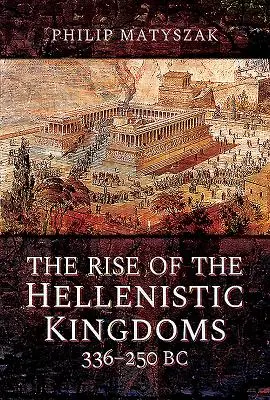 Apariția regatelor elenistice 336-250 î.Hr. - The Rise of the Hellenistic Kingdoms 336-250 BC