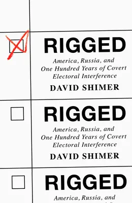 Rigged: America, Rusia și o sută de ani de interferență electorală secretă - Rigged: America, Russia, and One Hundred Years of Covert Electoral Interference