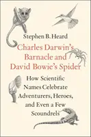 Barnacle a lui Charles Darwin și păianjenul lui David Bowie: Cum sărbătoresc numele științifice aventurierii, eroii și chiar câțiva ticăloși - Charles Darwin's Barnacle and David Bowie's Spider: How Scientific Names Celebrate Adventurers, Heroes, and Even a Few Scoundrels