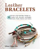 Leather Bracelets (Brățări din piele): Instrucțiuni pas cu pas pentru 33 de manșete, brățări și brățări din piele cu noduri, mărgele, nasturi și farmece - Leather Bracelets: Step-By-Step Instructions for 33 Leather Cuffs, Bracelets and Bangles with Knots, Beads, Buttons and Charms