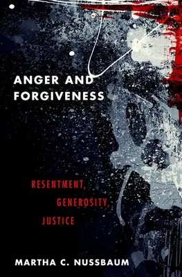 Furie și iertare: Resentiment, generozitate, dreptate - Anger and Forgiveness: Resentment, Generosity, Justice