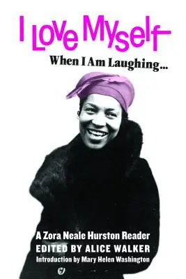 I Love Myself When I Am Laughing... and Then Again When I Am Looking Mean and Impressive: Un cititor Zora Neale Hurston - I Love Myself When I Am Laughing... and Then Again When I Am Looking Mean and Impressive: A Zora Neale Hurston Reader