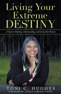 Trăindu-ți destinul extrem: Un ghid pentru a-ți defini, înțelege și trăi pasiunea - Living Your Extreme Destiny: A Guide to Defining, Understanding, and Living Your Passion