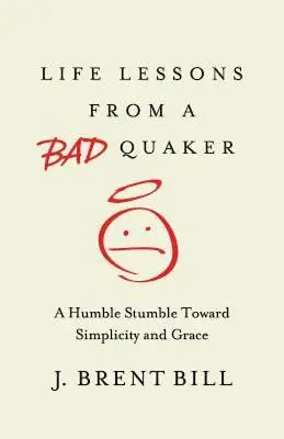 Lecții de viață de la un quaker rău: Un umil pas spre simplitate și har - Life Lessons from a Bad Quaker: A Humble Stumble Toward Simplicity and Grace