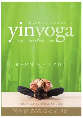 Ghidul complet pentru Yin Yoga: Filosofia și practica Yin Yoga - The Complete Guide to Yin Yoga: The Philosophy and Practice of Yin Yoga