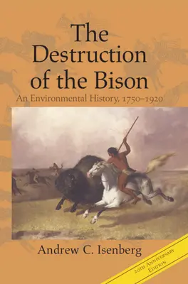 The Destruction of the Bison: O istorie a mediului, 1750-1920 - The Destruction of the Bison: An Environmental History, 1750-1920
