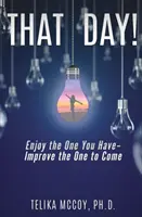 Acea zi! Bucură-te de cea pe care o ai - îmbunătățește-o pe cea care va veni - That Day! Enjoy the One You Have- Improve the One to Come