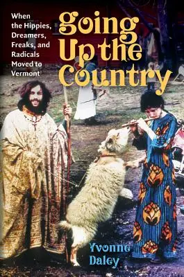 Going Up the Country - Când hipioții, visătorii, ciudații și radicalii s-au mutat în Vermont - Going Up the Country - When the Hippies, Dreamers, Freaks, and Radicals Moved to Vermont