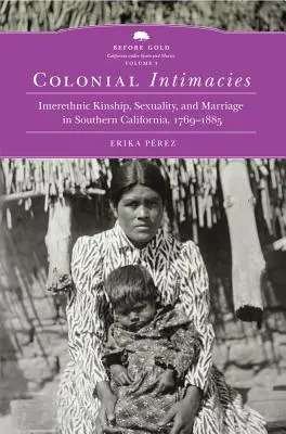 Colonial Intimacies, 5: rudenie interetnică, sexualitate și căsătorie în California de Sud, 1769-1885 - Colonial Intimacies, 5: Interethnic Kinship, Sexuality, and Marriage in Southern California, 1769-1885