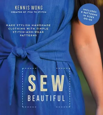 Coaseți frumos: Make Stylish Handmade Clothing with Simple Stitch-And-Wear Patterns (Creați îmbrăcăminte elegantă făcută manual cu modele simple de cusut și purtat) - Sew Beautiful: Make Stylish Handmade Clothing with Simple Stitch-And-Wear Patterns