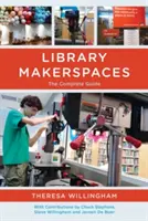 Biblioteca Makerspaces: Ghidul complet - Library Makerspaces: The Complete Guide