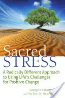 Stresul sacru: O abordare radical diferită de a folosi provocările vieții pentru o schimbare pozitivă - Sacred Stress: A Radically Different Approach to Using Life's Challenges for Positive Change