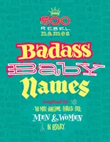 Badass Baby Names: Inspirate de cei mai grozavi, neînfricați și cool bărbați și femei din istorie - Badass Baby Names: Inspired by the Most Awesome, Fearless and Cool Men and Women in History