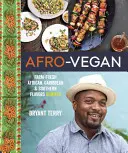 Afro-Vegan: Arome africane, caraibiene și sudice Remixed - Afro-Vegan: Farm-Fresh African, Caribbean, and Southern Flavors Remixed