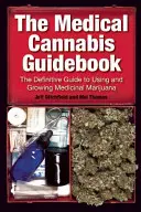 The Medical Cannabis Guidebook: The Definitive Guide to Using and Growing Medicinal Marijuana
